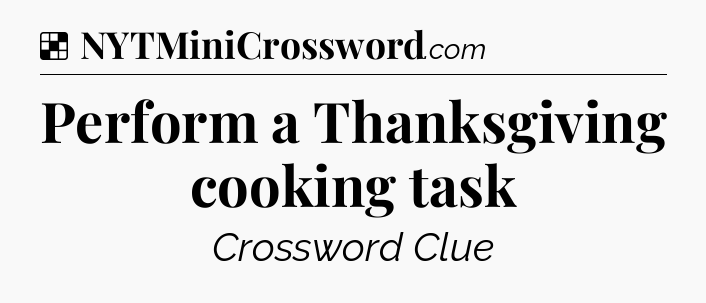 Solution: Perform a Thanksgiving cooking task - NYT Crossword