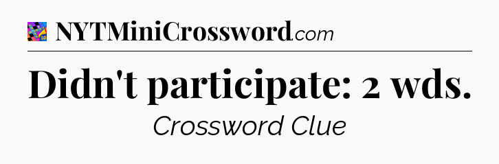 Didn't participate: 2 wds Crossword Clue