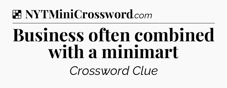Solution: Business often combined with a minimart - NYT Crossword