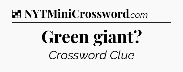 Solution: Green giant - NYT Crossword