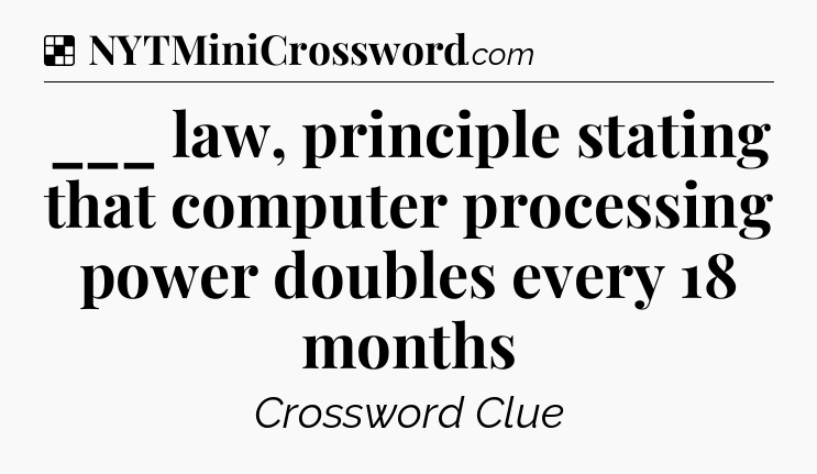 Solution: ___ law, principle stating that computer processing power doubles every 18 months - NYT Crossword