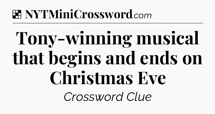 Solution: Tony-winning musical that begins and ends on Christmas Eve - NYT Crossword