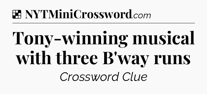 Solution: Tony-winning musical with three B'way runs - NYT Crossword