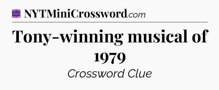 Tony-winning musical of 1979 - Thomas Joseph Crossword