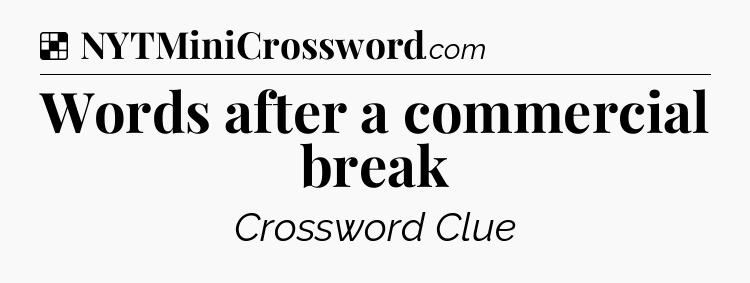 Solution: Words after a commercial break - NYT Crossword