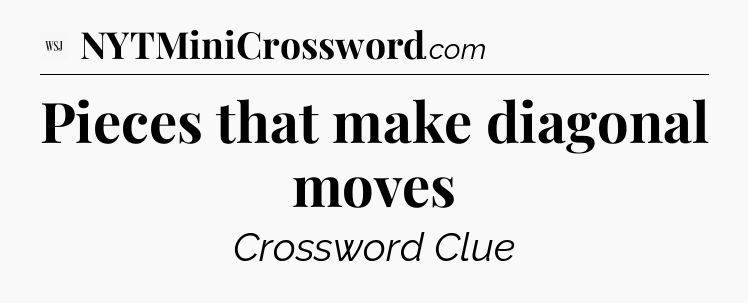 Pieces that make diagonal moves - WSJ Crossword