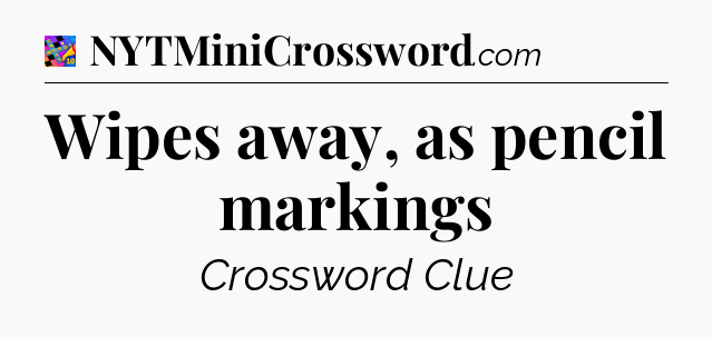 Wipes away, as pencil markings Crossword Clue