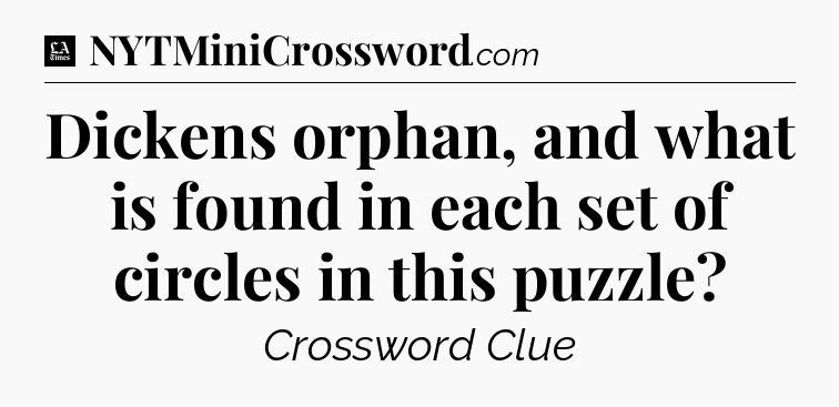 Dickens orphan, and what is found in each set of circles in this puzzle - LA Times Crossword