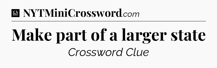 Make part of a larger state - LA Times Crossword