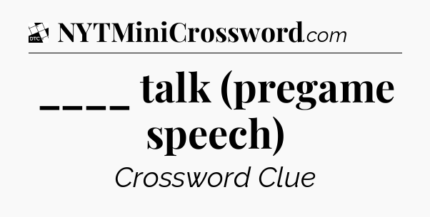 ____ talk (pregame speech) - Daily Themed Classic Crossword