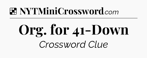 Solution: Org. for 41-Down - NYT Crossword