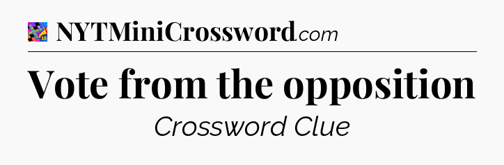 Vote from the opposition Crossword Clue