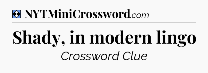 Solution: Shady, in modern lingo - NYT Mini Crossword