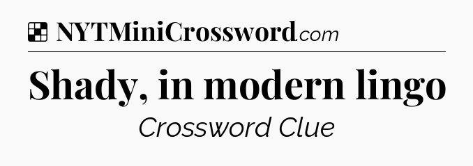 Solution: Shady, in modern lingo - NYT Crossword