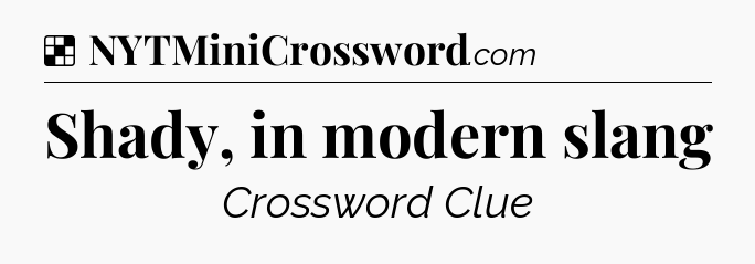 Solution: Shady, in modern slang - NYT Crossword