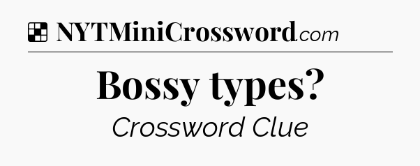 Solution: Bossy types - NYT Crossword