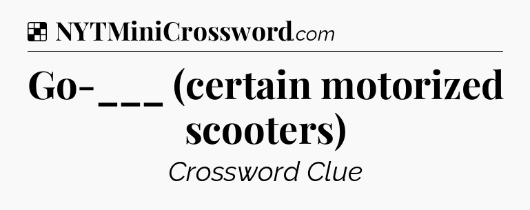 Solution: Go-___ (certain motorized scooters) - NYT Crossword