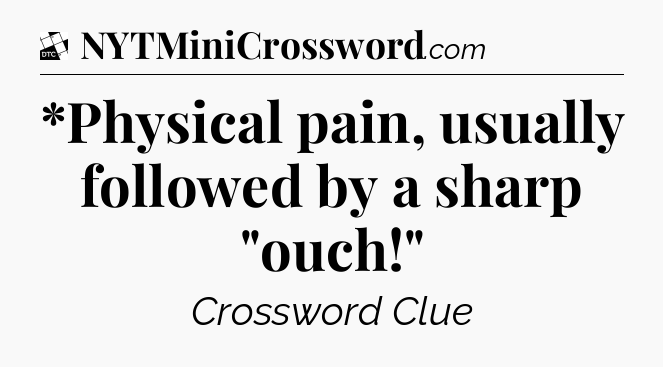 *Physical pain, usually followed by a sharp 