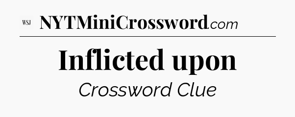 Inflicted upon - WSJ Crossword