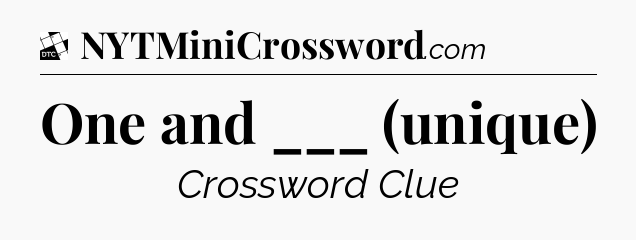 One and ___ (unique) - Daily Themed Mini Crossword