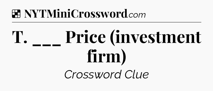 Solution: T. ___ Price (investment firm) - NYT Crossword