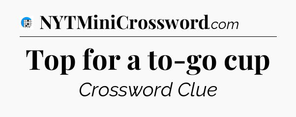 Top for a to-go cup Crossword Clue