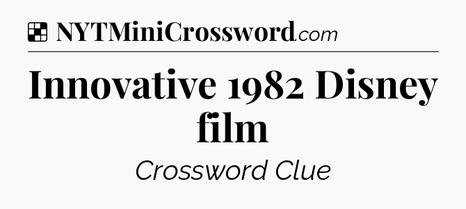 Solution: Innovative 1982 Disney film - NYT Crossword