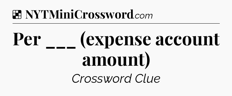 Solution: Per ___ (expense account amount) - NYT Crossword