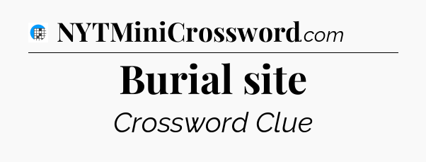Burial site Crossword Clue
