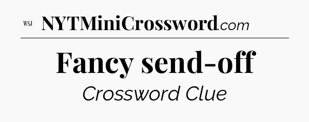 Fancy send-off - WSJ Crossword