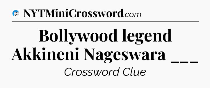 Bollywood legend Akkineni Nageswara ___ Crossword Clue