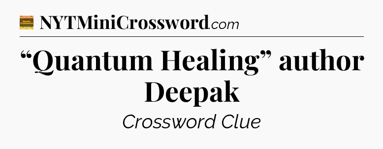 “Quantum Healing” author Deepak - Eugene Sheffer Crossword