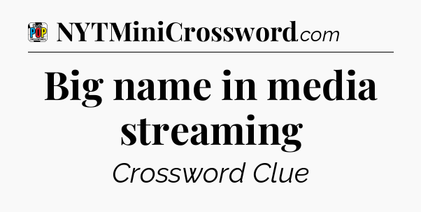 Big name in media streaming Crossword Clue