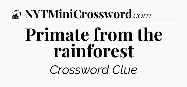 Primate from the rainforest - Daily Themed Classic Crossword