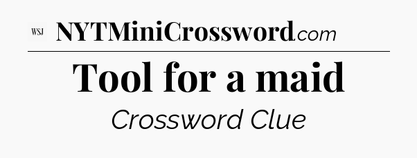 Tool for a maid - WSJ Crossword