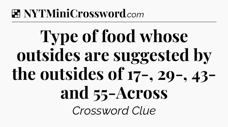 Solution: Type of food whose outsides are suggested by the outsides of 17-, 29-, 43- and 55-Across - NYT Crossword