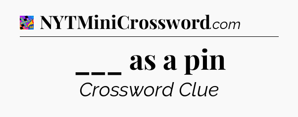 ___ as a pin Crossword Clue