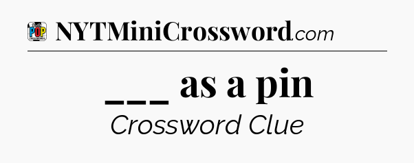 ___ as a pin Crossword Clue