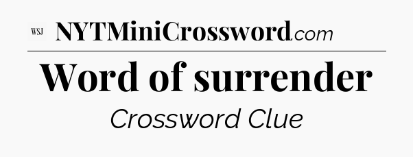 Word of surrender - WSJ Crossword