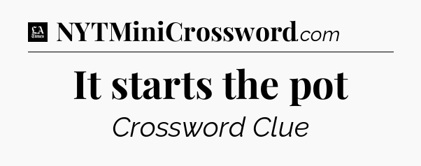 It starts the pot - LA Times Crossword