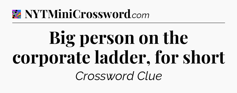 Big person on the corporate ladder, for short Crossword Clue