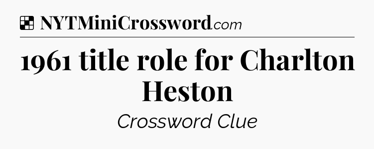 Solution: 1961 title role for Charlton Heston - NYT Crossword