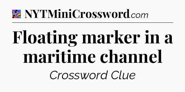 Floating marker in a maritime channel Crossword Clue