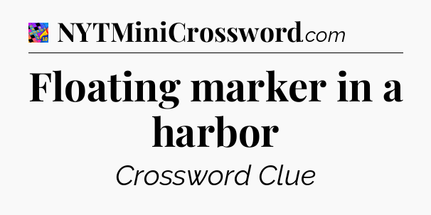 Floating marker in a harbor Crossword Clue