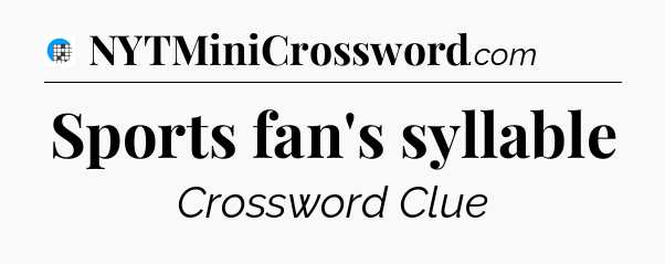 Sports fan's syllable Crossword Clue
