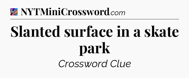 Slanted surface in a skate park Crossword Clue
