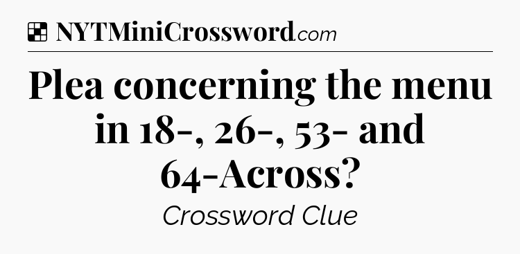 Solution: Plea concerning the menu in 18-, 26-, 53- and 64-Across - NYT Crossword
