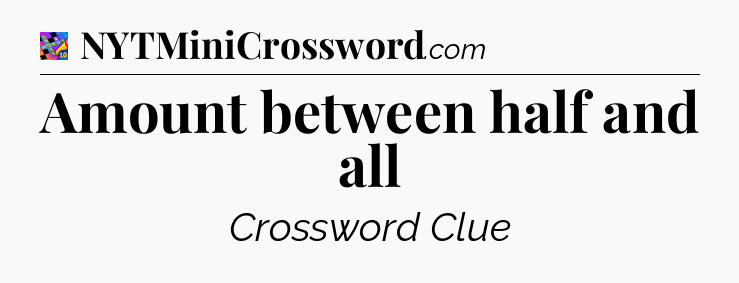 Amount between half and all Crossword Clue