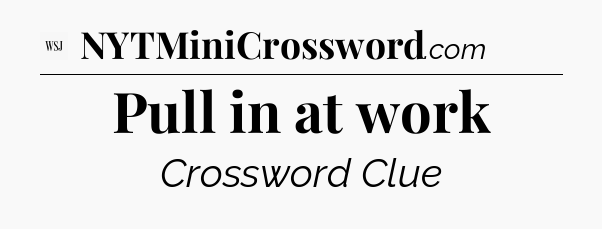 Pull in at work - WSJ Crossword