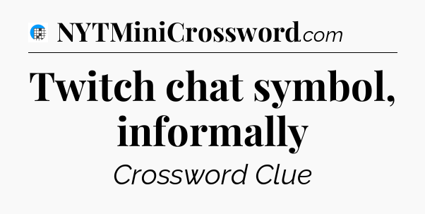 Twitch chat symbol, informally Crossword Clue